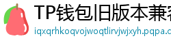 TP钱包旧版本兼容包下载｜解决新版闪退问题
